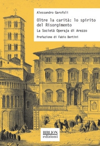 Oltre la carità: lo spirito del Risorgimento. La Società Operaja di Arezzo - Librerie.coop