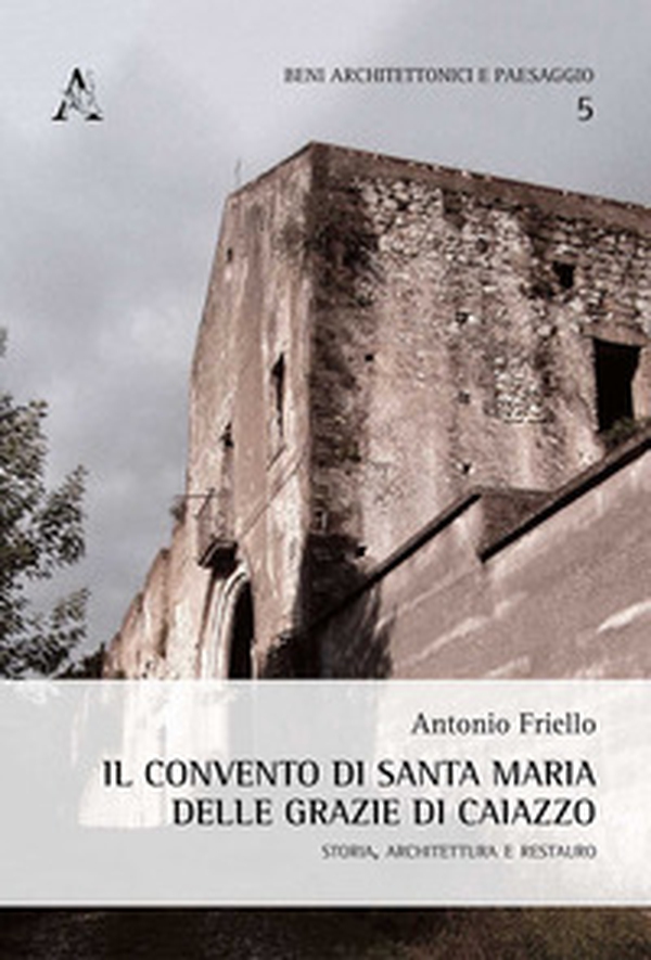 Il convento di Santa Maria delle Grazie di Caiazzo. Storia, architettura e restauro - Librerie.coop Il convento di Santa Maria delle Grazie di Caiazzo. Storia, architettura e restauro - Librerie.coop