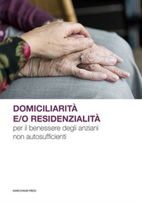 Domiciliarità e/o residenzialità per il benessere degli anziani non autosufficienti - Librerie.coop Domiciliarità e/o residenzialità per il benessere degli anziani non autosufficienti - Librerie.coop