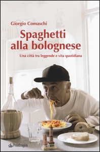 Spaghetti alla bolognese. Una città tra leggende e vita quotidiana - Librerie.coop