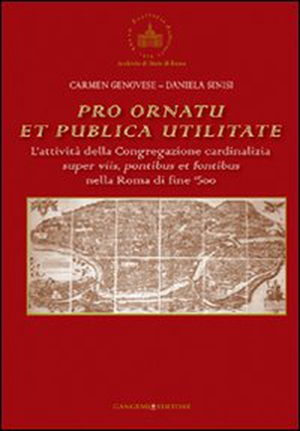 Pro ornatu et publica utilitate. L'attività della Congregazione cardinalizia super viis, pontibus et fontibus nella Roma di fine '500 - Librerie.coop Pro ornatu et publica utilitate. L'attività della Congregazione cardinalizia super viis, pontibus et fontibus nella Roma di fine '500 - Librerie.coop