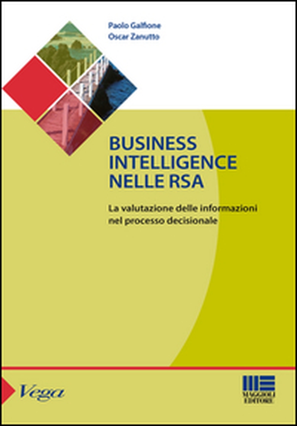 Business intelligence nelle RSA. La valutazione delle informazioni nel processo decisionale - Librerie.coop Business intelligence nelle RSA. La valutazione delle informazioni nel processo decisionale - Librerie.coop