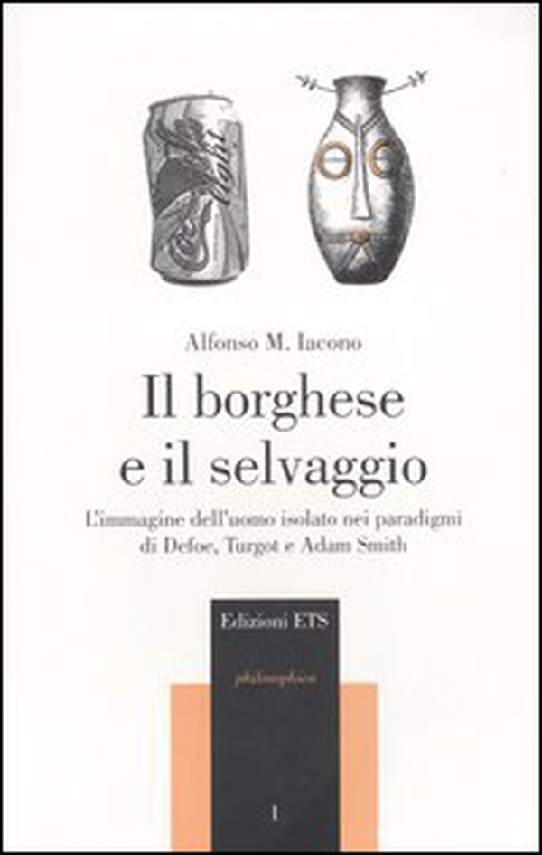 Il borghese e il selvaggio. L'immagine dell'uomo isolato nei paradigmi di Defoe, Turgot e Adam Smith - Librerie.coop Il borghese e il selvaggio. L'immagine dell'uomo isolato nei paradigmi di Defoe, Turgot e Adam Smith - Librerie.coop