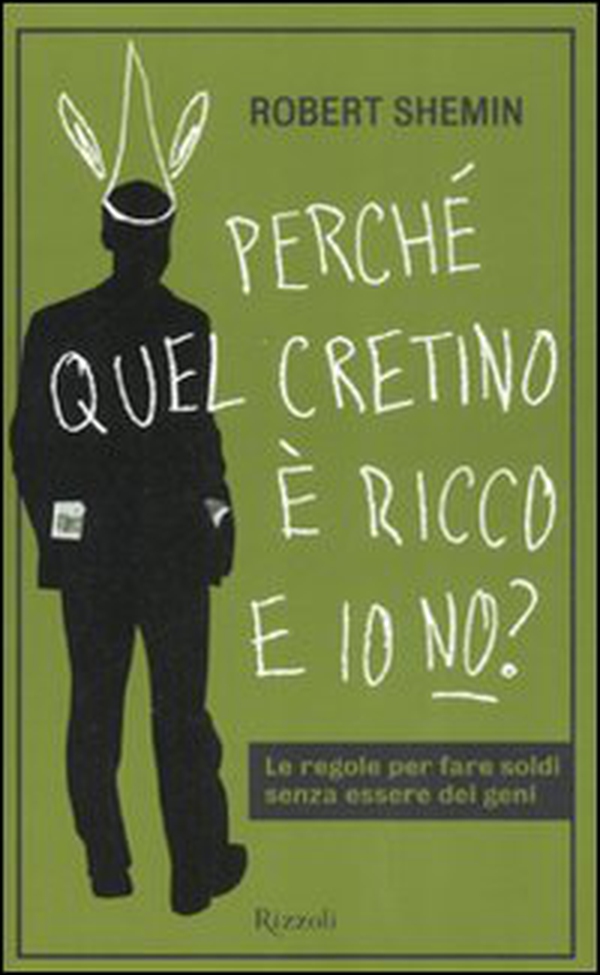 Perché quel cretino è ricco e io no? Le regole per fare soldi senza essere dei geni - Librerie.coop Perché quel cretino è ricco e io no? Le regole per fare soldi senza essere dei geni - Librerie.coop