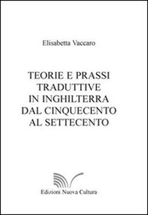 Teorie e prassi traduttive In Inghilterra dal Cinquecento al Settecento - Librerie.coop Teorie e prassi traduttive In Inghilterra dal Cinquecento al Settecento - Librerie.coop