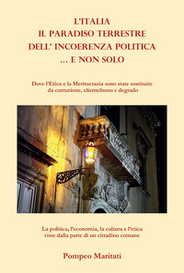 Il paradiso terrestre dell'incoerenza politica... e non solo. Dove l'Etica e la Meritocrazia sono state sostituite con corruzione, clientelismo e degrado - Librerie.coop Il paradiso terrestre dell'incoerenza politica... e non solo. Dove l'Etica e la Meritocrazia sono state sostituite con corruzione, clientelismo e degrado - Librerie.coop
