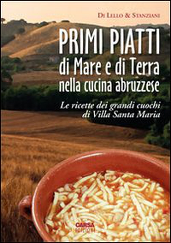 Primi piatti di mare e di terra nella cucina abruzzese. Le ricette dei grandi cuochi di Villa Santa Maria - Librerie.coop Primi piatti di mare e di terra nella cucina abruzzese. Le ricette dei grandi cuochi di Villa Santa Maria - Librerie.coop