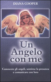 Un angelo con me. Conoscere gli angeli, sentirne la presenza e comunicare con loro - Librerie.coop