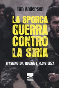 La sporca guerra contro la Siria. Washington, regime e resistenza - Librerie.coop