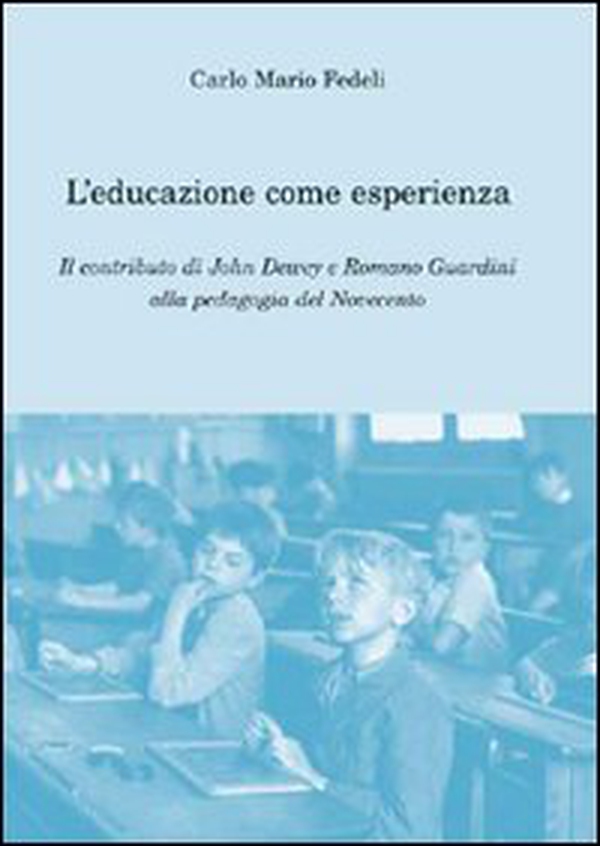 L'educazione come esperienza. Il contributo di John Dewey e Romano Guardini alla pedagogia del Novecento - Librerie.coop L'educazione come esperienza. Il contributo di John Dewey e Romano Guardini alla pedagogia del Novecento - Librerie.coop