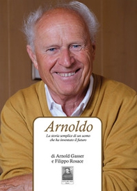Arnoldo. La storia semplice di un uomo che ha inventato il futuro - Librerie.coop