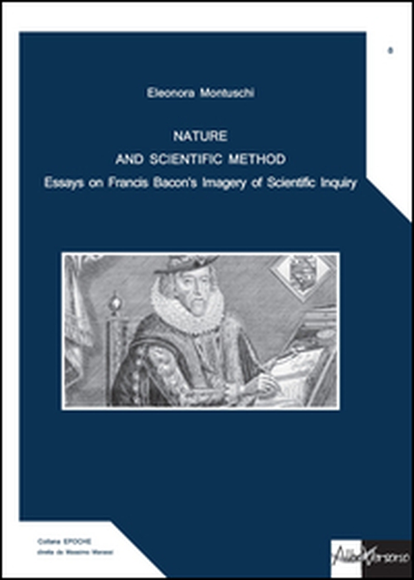 Nature and scientific method. Essays on Francis Bacon's imagery of scientific inquiry - Librerie.coop Nature and scientific method. Essays on Francis Bacon's imagery of scientific inquiry - Librerie.coop