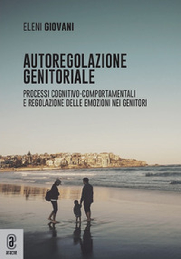 Autoregolazione genitoriale. Processi cognitivo-comportamentali e regolazione delle emozioni nei genitori - Librerie.coop Autoregolazione genitoriale. Processi cognitivo-comportamentali e regolazione delle emozioni nei genitori - Librerie.coop