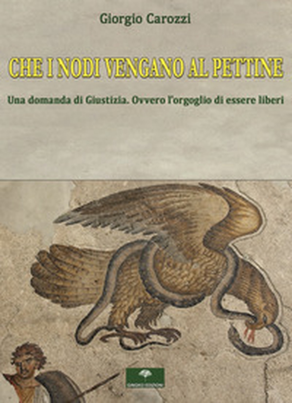 Che i nodi vengano al pettine. Una domanda di giustizia. Ovvero l'orgoglio di essere liberi - Librerie.coop Che i nodi vengano al pettine. Una domanda di giustizia. Ovvero l'orgoglio di essere liberi - Librerie.coop