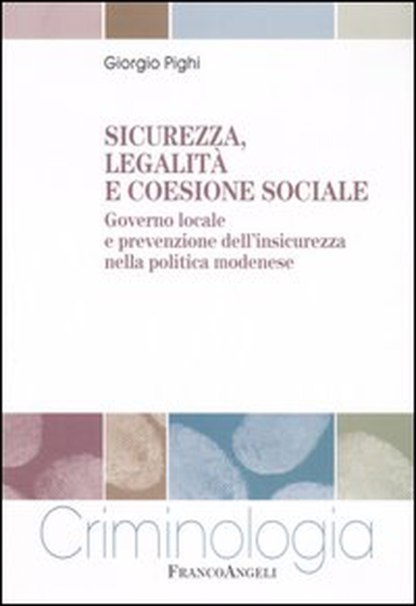 Sicurezza, legalità e coesione sociale. Governo locale e prevenzione dell'insicurezza nella politica modenese - Librerie.coop Sicurezza, legalità e coesione sociale. Governo locale e prevenzione dell'insicurezza nella politica modenese - Librerie.coop