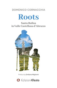 Roots. Santa Rufina in Valle Castellana d'Abruzzo - Librerie.coop