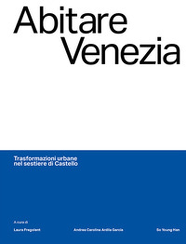 Abitare Venezia. Trasformazioni urbane nel sestiere di Castello - Librerie.coop Abitare Venezia. Trasformazioni urbane nel sestiere di Castello - Librerie.coop