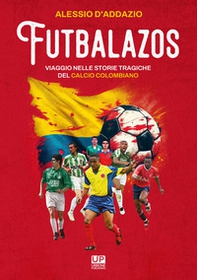 Futbalazos. Viaggio nelle storie tragiche del calcio colombiano - Librerie.coop