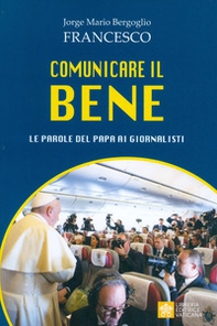 Comunicare il bene. Le parole del Papa ai giornalisti - Librerie.coop