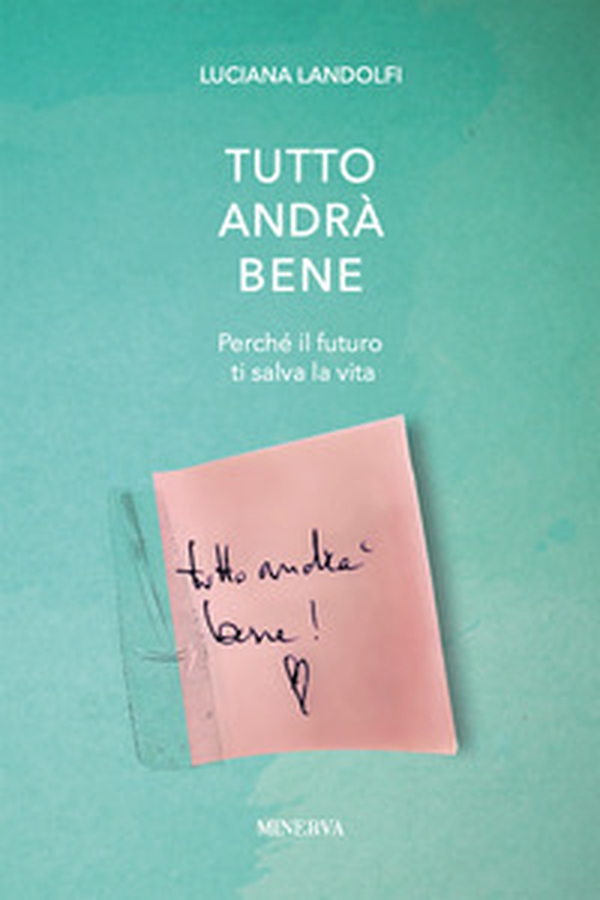 Tutto andrà bene. Perché il futuro ti salva la vita - Librerie.coop Tutto andrà bene. Perché il futuro ti salva la vita - Librerie.coop