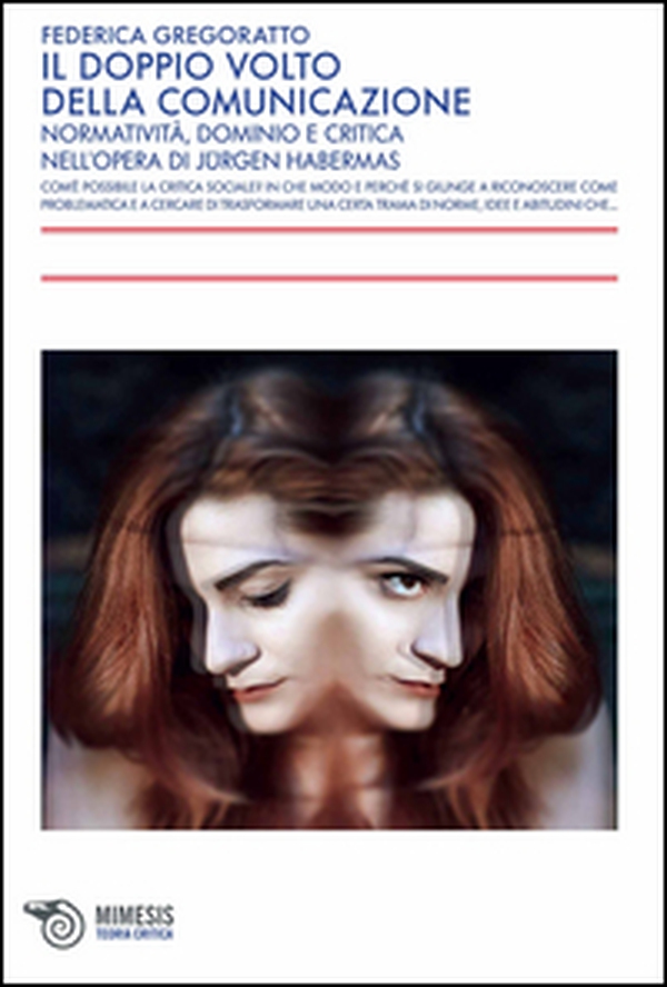 Il doppio volto della comunicazione. Normatività, dominio e critica nell'opera di Jürgen Habermas - Librerie.coop Il doppio volto della comunicazione. Normatività, dominio e critica nell'opera di Jürgen Habermas - Librerie.coop