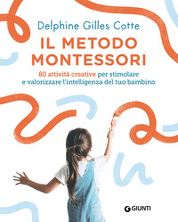 Il metodo Montessori. 80 attività creative per stimolare e valorizzare l'intelligenza del tuo bambino - Librerie.coop Il metodo Montessori. 80 attività creative per stimolare e valorizzare l'intelligenza del tuo bambino - Librerie.coop
