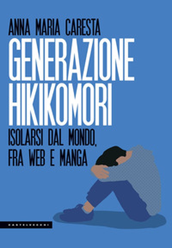 Generazione hikikomori. Isolarsi dal mondo, fra web e manga - Librerie.coop Generazione hikikomori. Isolarsi dal mondo, fra web e manga - Librerie.coop