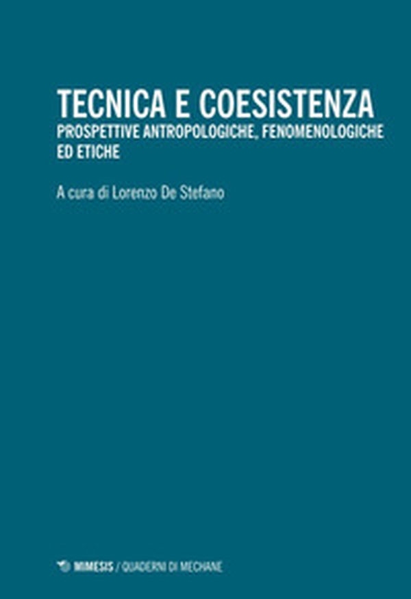 Tecnica e coesistenza. Prospettive antropologiche, fenomenologiche ed etiche - Librerie.coop Tecnica e coesistenza. Prospettive antropologiche, fenomenologiche ed etiche - Librerie.coop