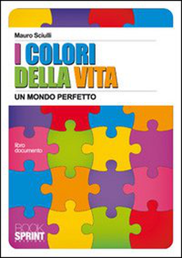 I colori della vita. Un mondo perfetto - Librerie.coop I colori della vita. Un mondo perfetto - Librerie.coop