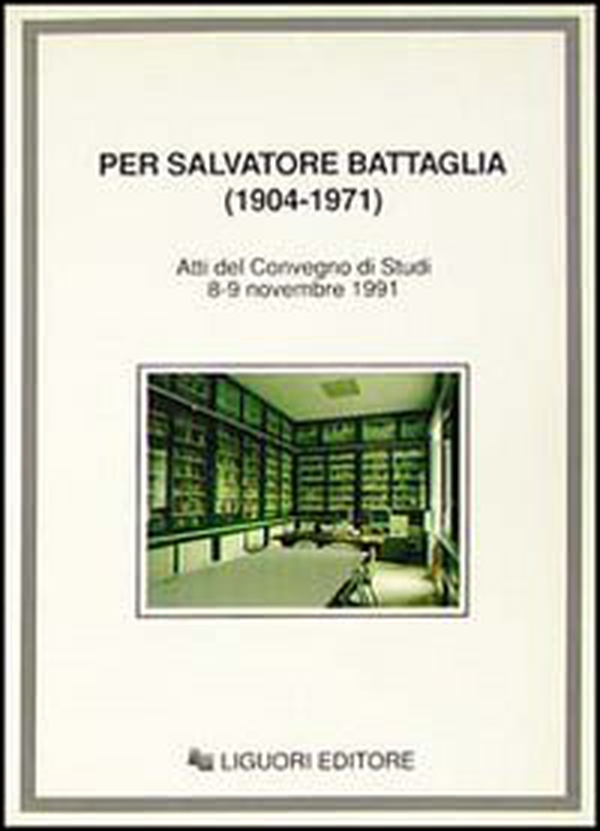 Per Salvatore Battaglia (1904-1971). Atti del Convegno di studi (Napoli, 8-9 novembre 1991) - Librerie.coop Per Salvatore Battaglia (1904-1971). Atti del Convegno di studi (Napoli, 8-9 novembre 1991) - Librerie.coop