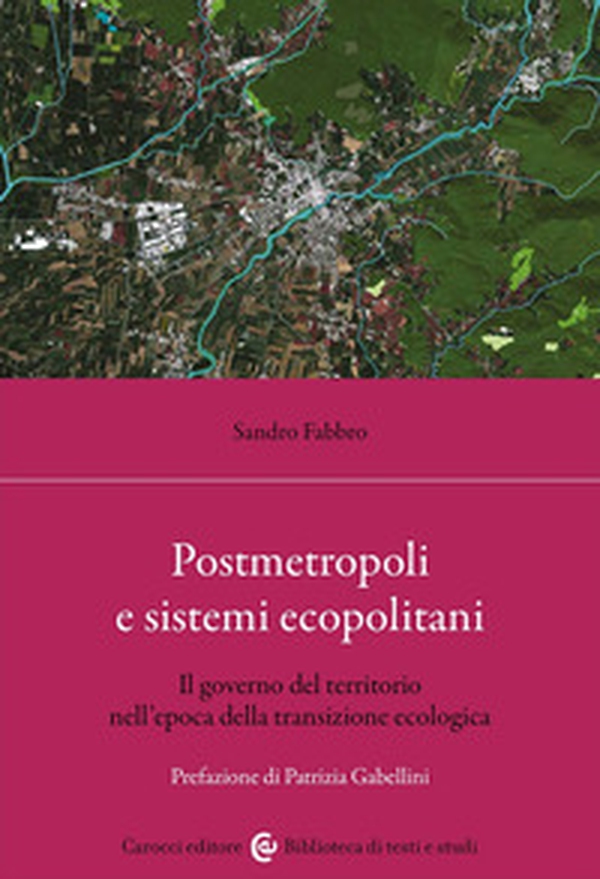 Postmetropoli e sistemi ecopolitani. Il governo del territorio nell'epoca della transizione ecologica - Librerie.coop Postmetropoli e sistemi ecopolitani. Il governo del territorio nell'epoca della transizione ecologica - Librerie.coop
