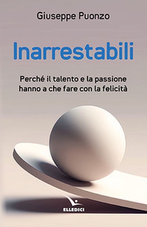 Inarrestabili. Perché il talento e la passione hanno a che fare con la felicità - Librerie.coop Inarrestabili. Perché il talento e la passione hanno a che fare con la felicità - Librerie.coop