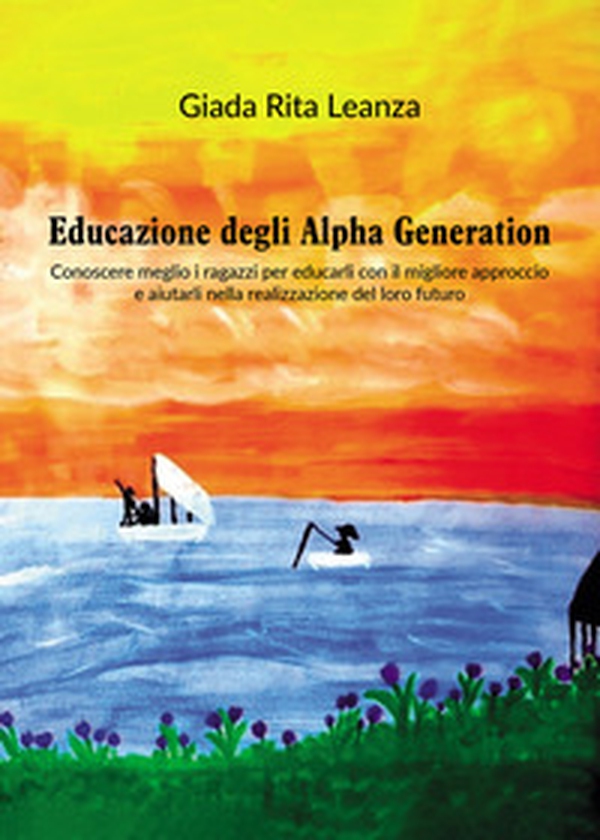 Educazione degli Alpha Generation. Conoscere meglio i ragazzi per educarli con il migliore approccio e aiutarli nella realizzazione del loro futuro - Librerie.coop Educazione degli Alpha Generation. Conoscere meglio i ragazzi per educarli con il migliore approccio e aiutarli nella realizzazione del loro futuro - Librerie.coop