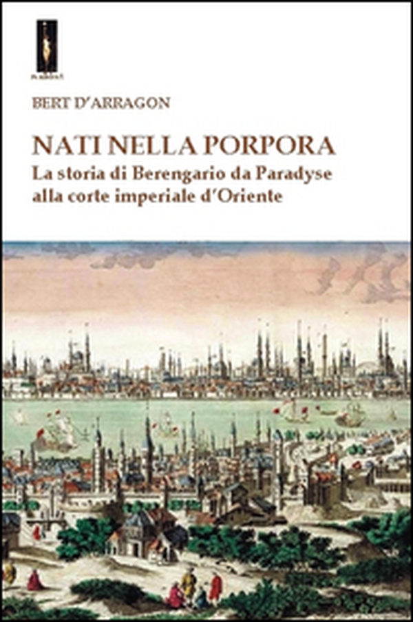Nati nella porpora. La storia di Berengario da Paradyse alla corte imperiale d'Oriente - Librerie.coop Nati nella porpora. La storia di Berengario da Paradyse alla corte imperiale d'Oriente - Librerie.coop