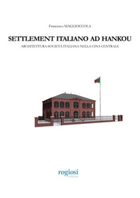 Settlement italiano ad Hankou. Architettura-società italiana nella Cina centrale - Librerie.coop