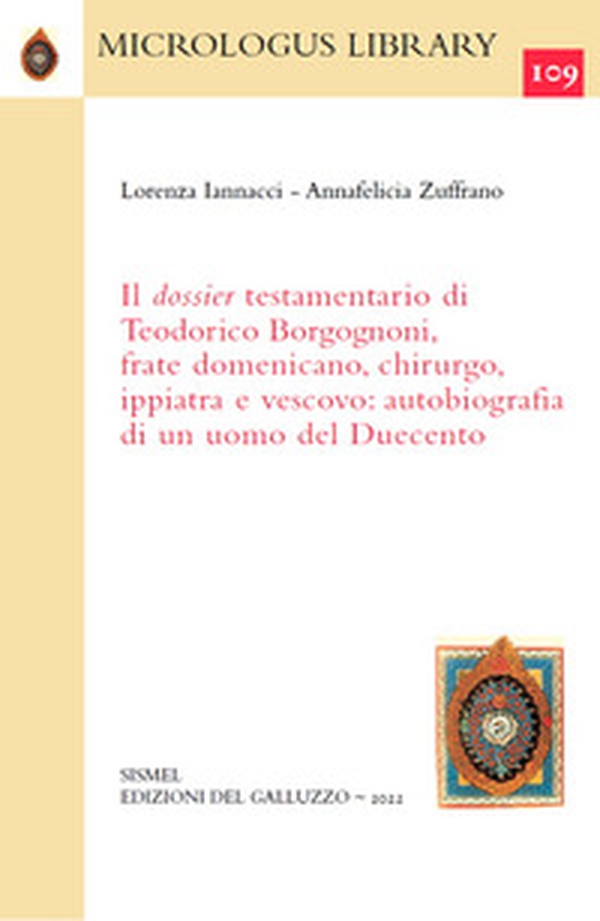 Il dossier testamentario di Teodorico Borgognoni, frate domenicano, chirurgo, ippiatra e vescovo: autobiografia di un uomo del Duecento - Librerie.coop Il dossier testamentario di Teodorico Borgognoni, frate domenicano, chirurgo, ippiatra e vescovo: autobiografia di un uomo del Duecento - Librerie.coop