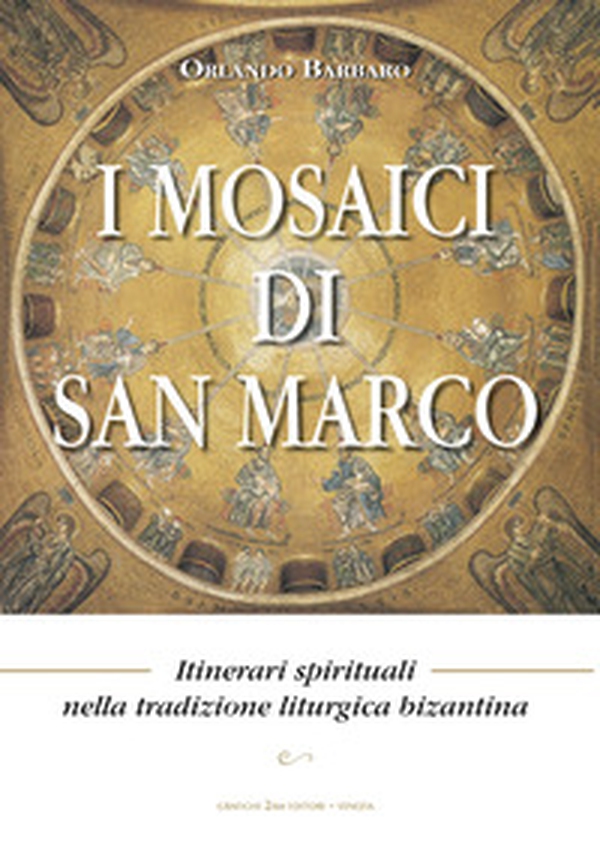 I mosaici di San Marco. Itinerari spirituali nella tradizione liturgica bizantina - Librerie.coop I mosaici di San Marco. Itinerari spirituali nella tradizione liturgica bizantina - Librerie.coop