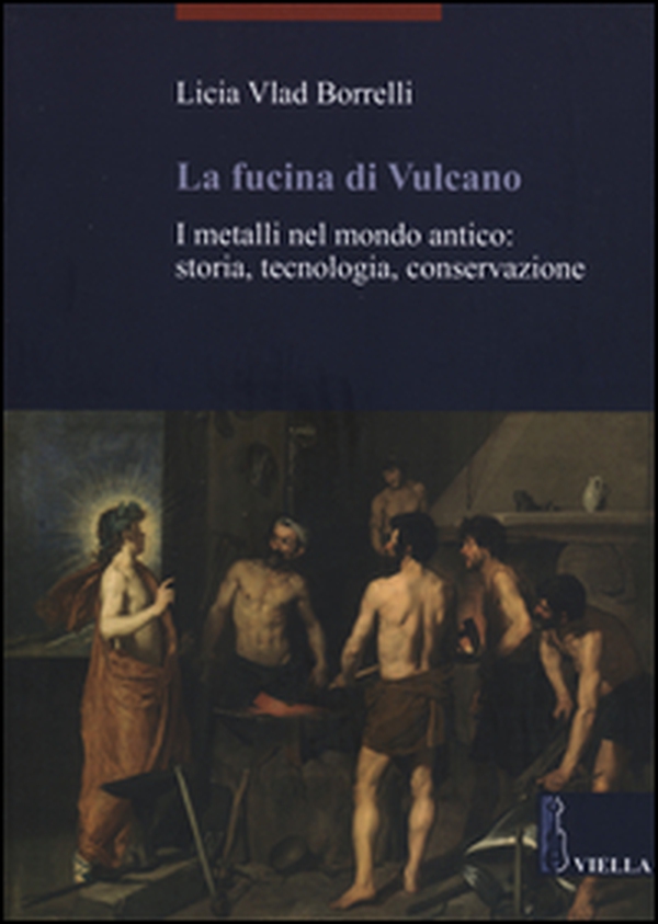 La fucina di Vulcano. I metalli nel mondo antico: storia, tecnologia, conservazione - Librerie.coop La fucina di Vulcano. I metalli nel mondo antico: storia, tecnologia, conservazione - Librerie.coop