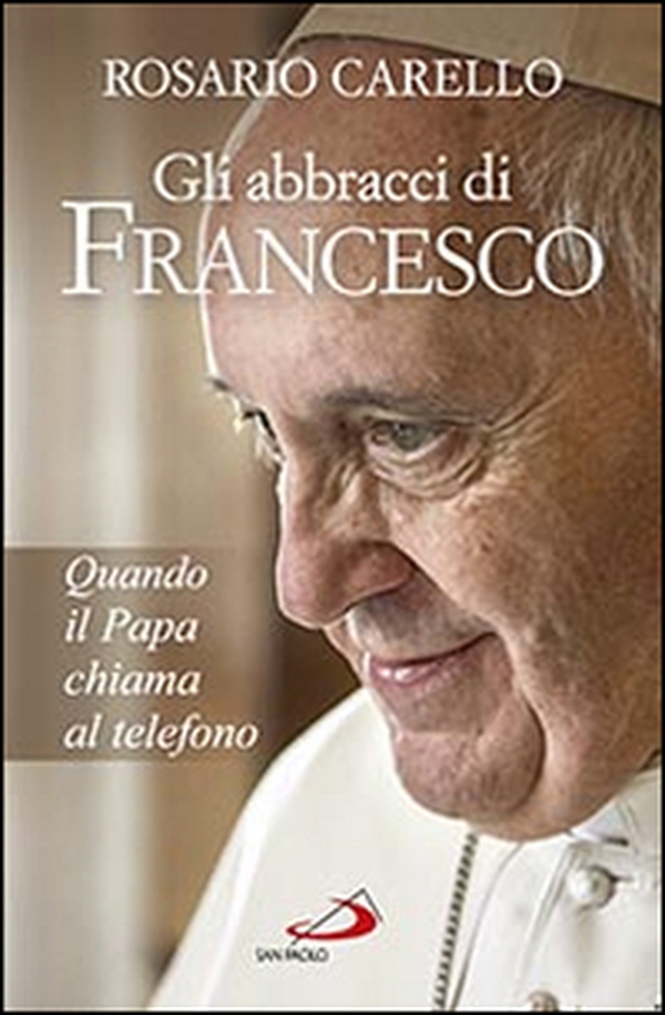 Gli abbracci di Francesco. Quando il papa chiama al telefono - Librerie.coop Gli abbracci di Francesco. Quando il papa chiama al telefono - Librerie.coop
