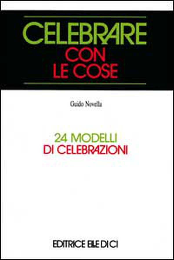 Celebrare con le cose. 24 modelli di celebrazioni - Librerie.coop Celebrare con le cose. 24 modelli di celebrazioni - Librerie.coop