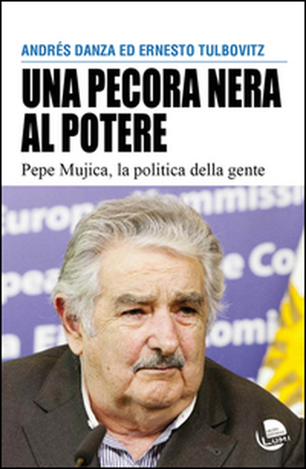 Una pecora nera al potere. Pepe Mujica, la politica della gente - Librerie.coop Una pecora nera al potere. Pepe Mujica, la politica della gente - Librerie.coop