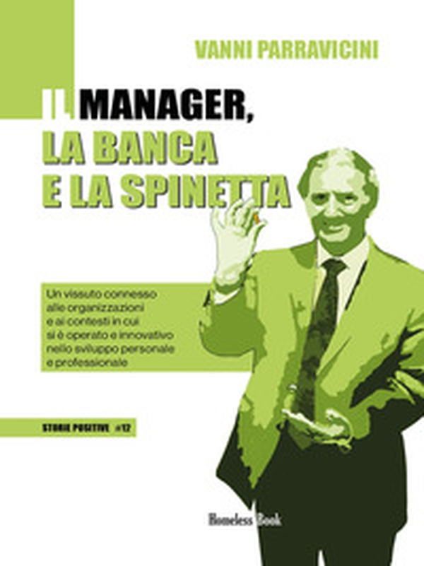 Il manager, la banca e la spinetta. Un vissuto connesso alle organizzazioni e ai contesti in cui si è operato e innovativo nello sviluppo personale e professionale - Librerie.coop Il manager, la banca e la spinetta. Un vissuto connesso alle organizzazioni e ai contesti in cui si è operato e innovativo nello sviluppo personale e professionale - Librerie.coop