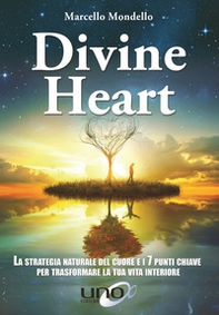 Divine Heart. La strategia naturale del cuore e i 7 punti chiave per trasformare la tua vita interiore - Librerie.coop