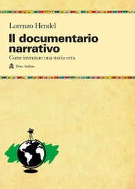 Il documentario narrativo. Come inventare una storia vera - Librerie.coop