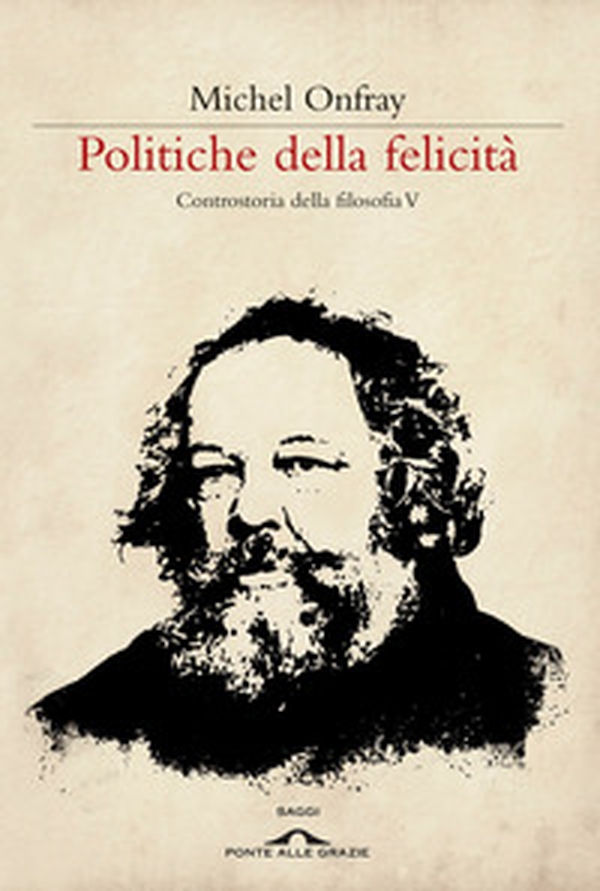 Politiche della felicità. Controstoria della filosofia - Vol. 5 - Librerie.coop Politiche della felicità. Controstoria della filosofia - Vol. 5 - Librerie.coop