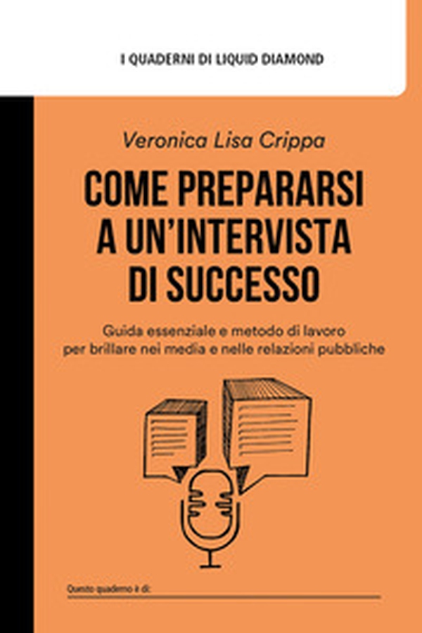 Come prepararsi a un'intervista di successo. Guida essenziale e metodo di lavoro per brillare nei media e nelle relazioni pubbliche - Librerie.coop Come prepararsi a un'intervista di successo. Guida essenziale e metodo di lavoro per brillare nei media e nelle relazioni pubbliche - Librerie.coop