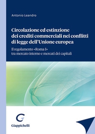 Circolazione ed estinzione dei crediti commerciali nei conflitti di legge dell'Unione Europea. Il regolamento «Roma I» tra mercato interno e mercato dei capitali - Librerie.coop