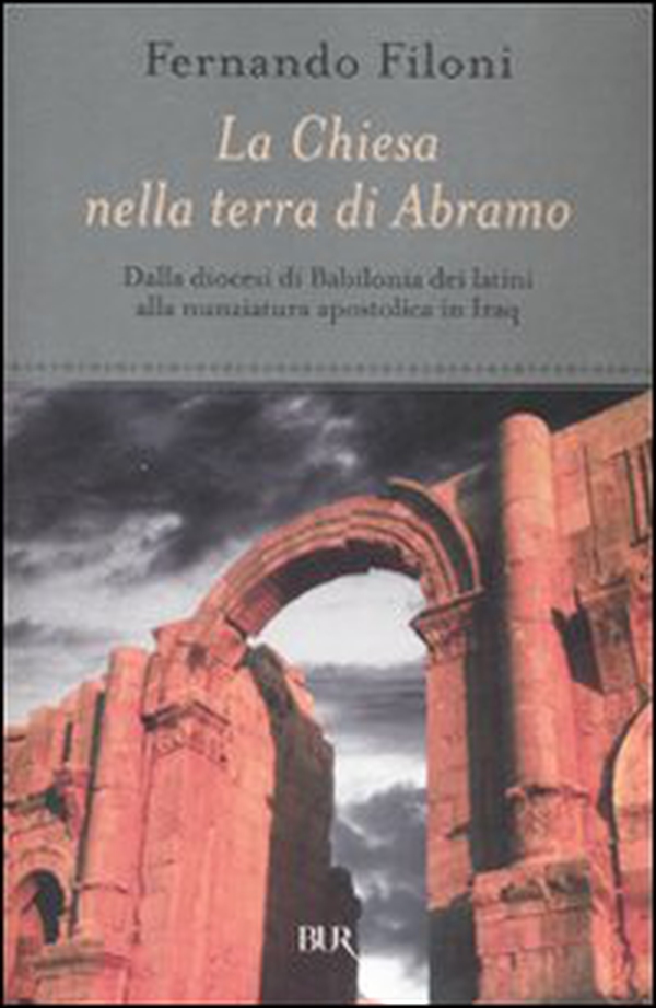 La Chiesa nella terra d'Abramo. Dalla diocesi di Babilonia dei latini alla nunziatura apostolica in Iraq - Librerie.coop La Chiesa nella terra d'Abramo. Dalla diocesi di Babilonia dei latini alla nunziatura apostolica in Iraq - Librerie.coop
