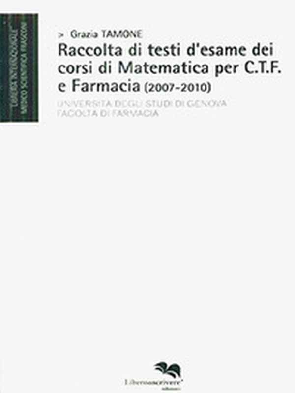 Raccolta di testi d'esame dei corsi di matematica per C.T.F. e farmacia (2007-2010) - Librerie.coop Raccolta di testi d'esame dei corsi di matematica per C.T.F. e farmacia (2007-2010) - Librerie.coop