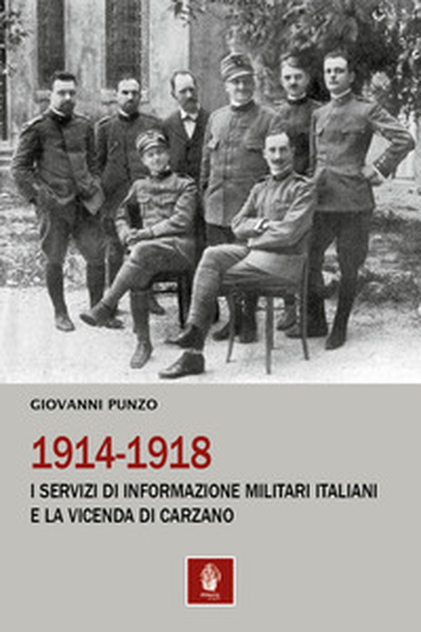 1914-1918. I servizi di informazione militari italiani e la vicenda di Carzano - Librerie.coop 1914-1918. I servizi di informazione militari italiani e la vicenda di Carzano - Librerie.coop